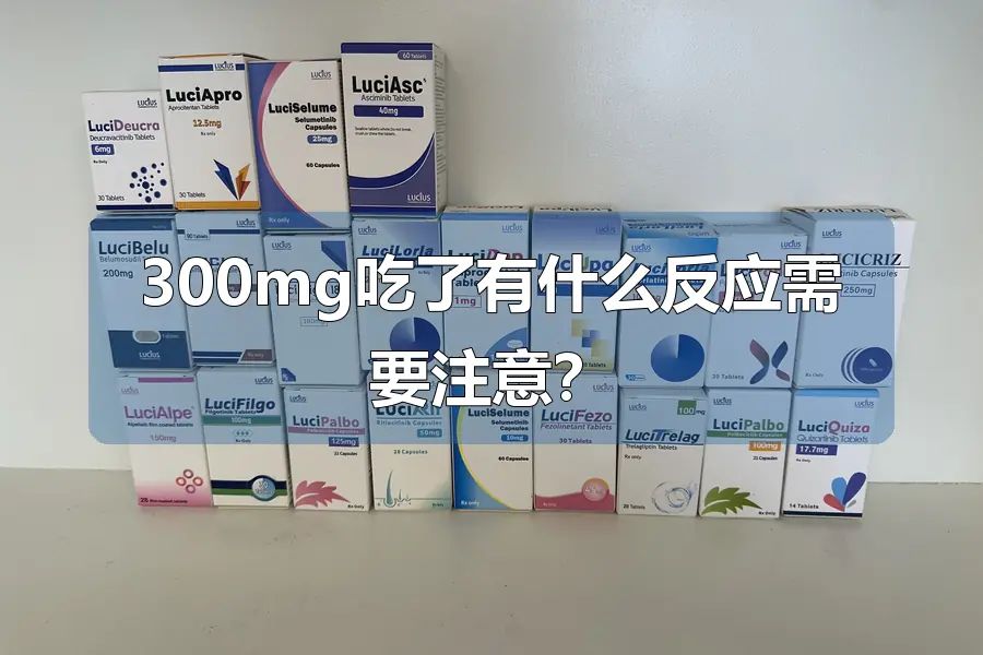 300mg吃了有什么反应需要注意?